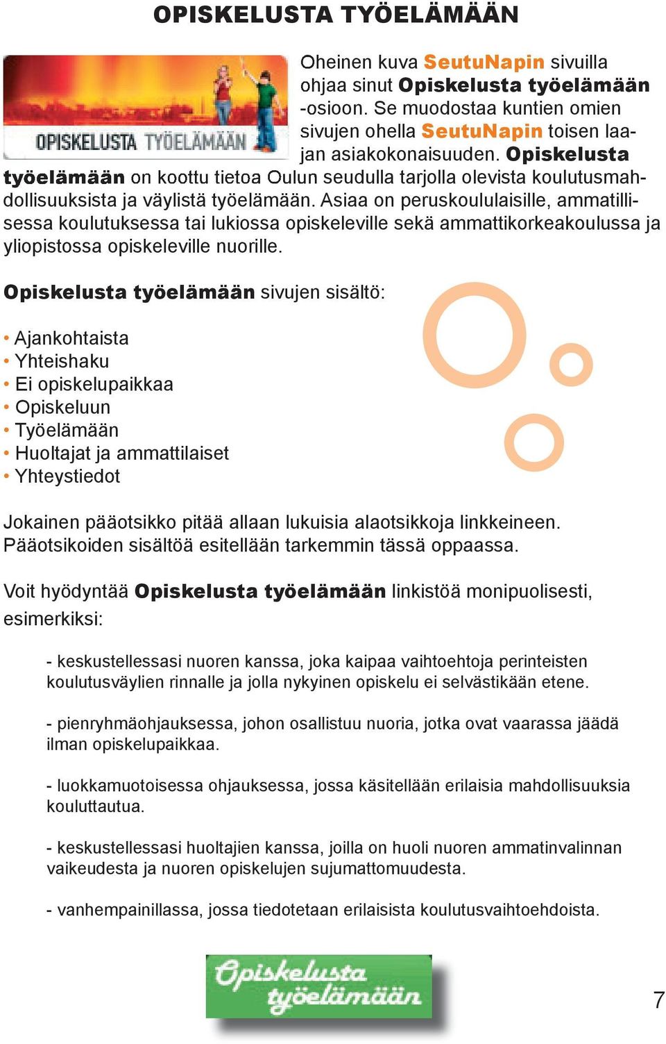 Asiaa on peruskoululaisille, ammatilli- koulutusmahsessa koulutuksessa tai lukiossa opiskeleville sekä ammattikorkeakoulussa ja yliopistossa opiskeleville nuorille.