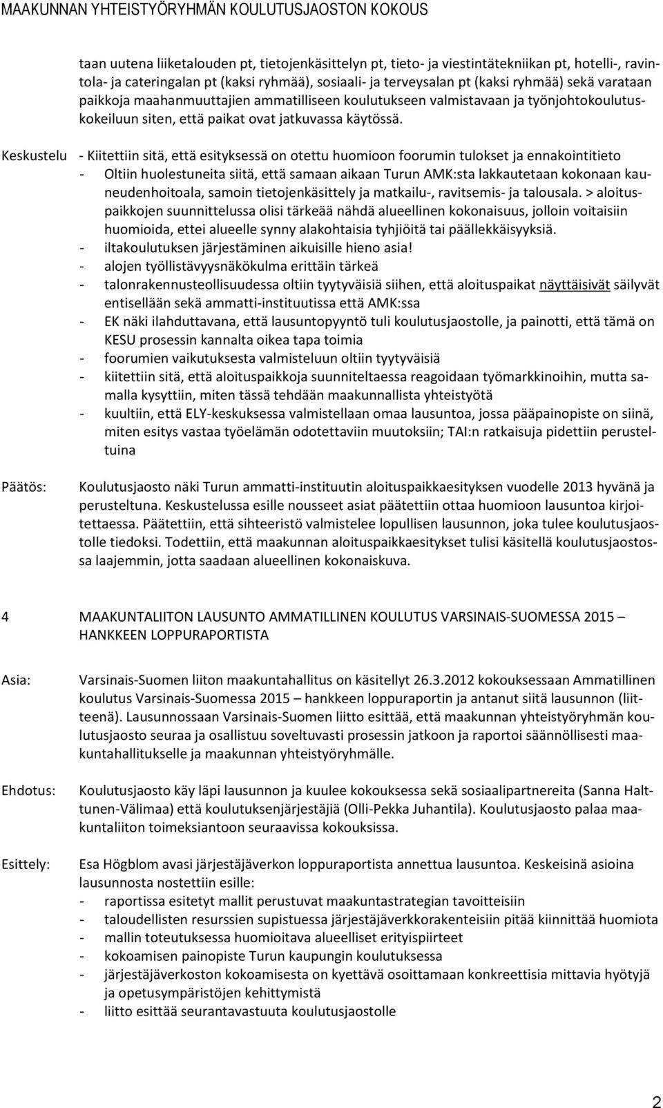 Keskustelu - Kiitettiin sitä, että esityksessä on otettu huomioon foorumin tulokset ja ennakointitieto - Oltiin huolestuneita siitä, että samaan aikaan Turun AMK:sta lakkautetaan kokonaan