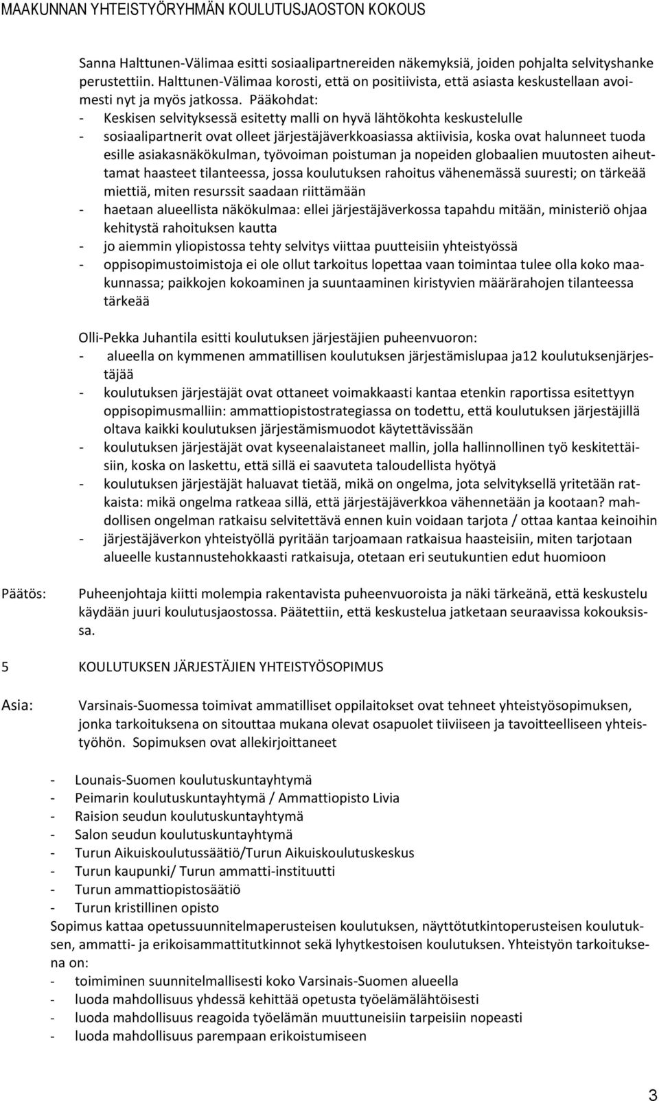 Pääkohdat: - Keskisen selvityksessä esitetty malli on hyvä lähtökohta keskustelulle - sosiaalipartnerit ovat olleet järjestäjäverkkoasiassa aktiivisia, koska ovat halunneet tuoda esille