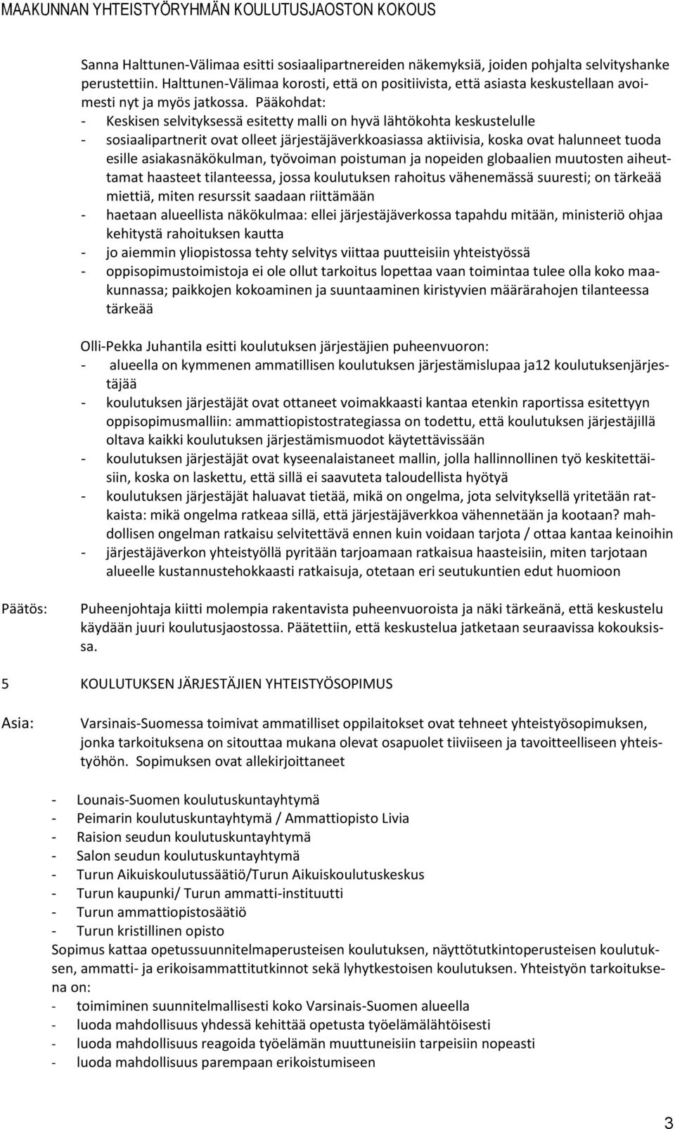 Pääkohdat: - Keskisen selvityksessä esitetty malli on hyvä lähtökohta keskustelulle - sosiaalipartnerit ovat olleet järjestäjäverkkoasiassa aktiivisia, koska ovat halunneet tuoda esille