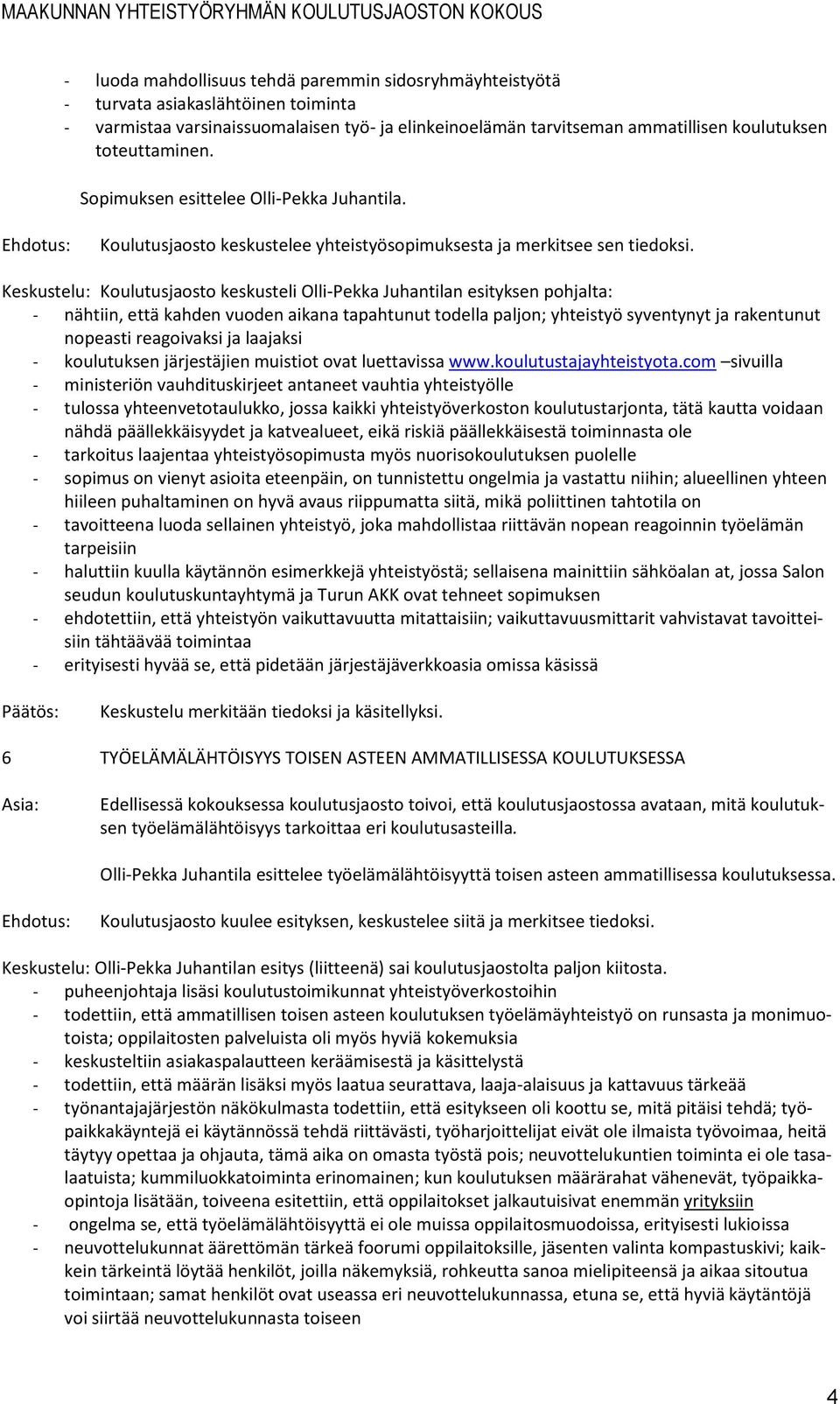 Keskustelu: Koulutusjaosto keskusteli Olli-Pekka Juhantilan esityksen pohjalta: - nähtiin, että kahden vuoden aikana tapahtunut todella paljon; yhteistyö syventynyt ja rakentunut nopeasti reagoivaksi