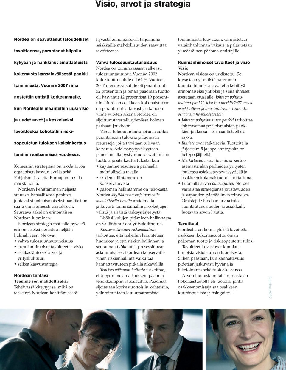 Vuonna 2007 rima nostettiin entistä korkeammalle, kun Nordealle määriteltiin uusi visio ja uudet arvot ja keskeiseksi tavoitteeksi kohotettiin riskisopeutetun tuloksen kaksinkertaistaminen