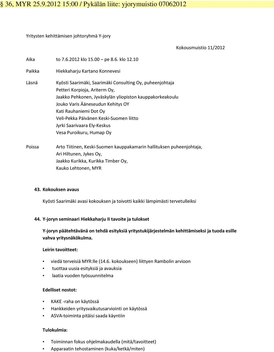 Jouko Varis Ääneseudun Kehitys OY Kati Rauhaniemi Dot Oy Veli-Pekka Päivänen Keski-Suomen liitto Jyrki Saarivaara Ely-Keskus Vesa Puroikuru, Humap Oy Arto Tiitinen, Keski-Suomen kauppakamarin