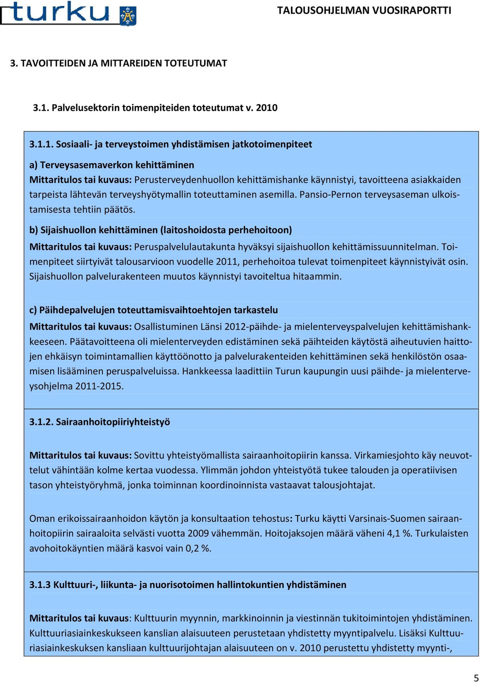 3.1.1. Sosiaali- ja terveystoimen yhdistämisen jatkotoimenpiteet a) Terveysasemaverkon kehittäminen Mittaritulos tai kuvaus: Perusterveydenhuollon kehittämishanke käynnistyi, tavoitteena asiakkaiden