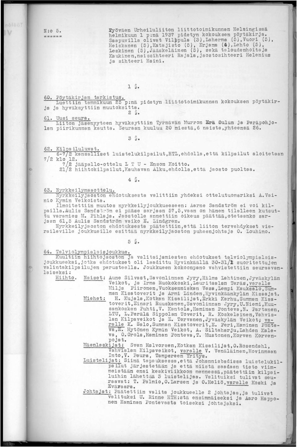 Erjama (6}, Lehto (5), Leskinen (5), Jääskeläinen (5), sekä taloudenhoitaja Kaukinen,naissihteeri Rajala,jaostosihteeri Helenius ja sihteeri Haini. 1 60. Pöytäkirjan tarkistus.