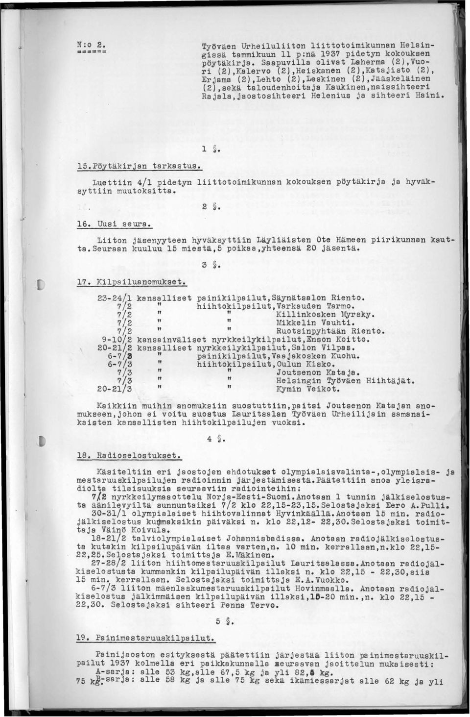 Helenius ja sihteeri Haini. 15.Pöytäkirjan tarkastus. 1. Luettiin 4/1 pidetyn liittotoimikunnan kokouksen pöytäkirja ja hyväksyttiin muutoksitta. 16. Uusi seura. 2.