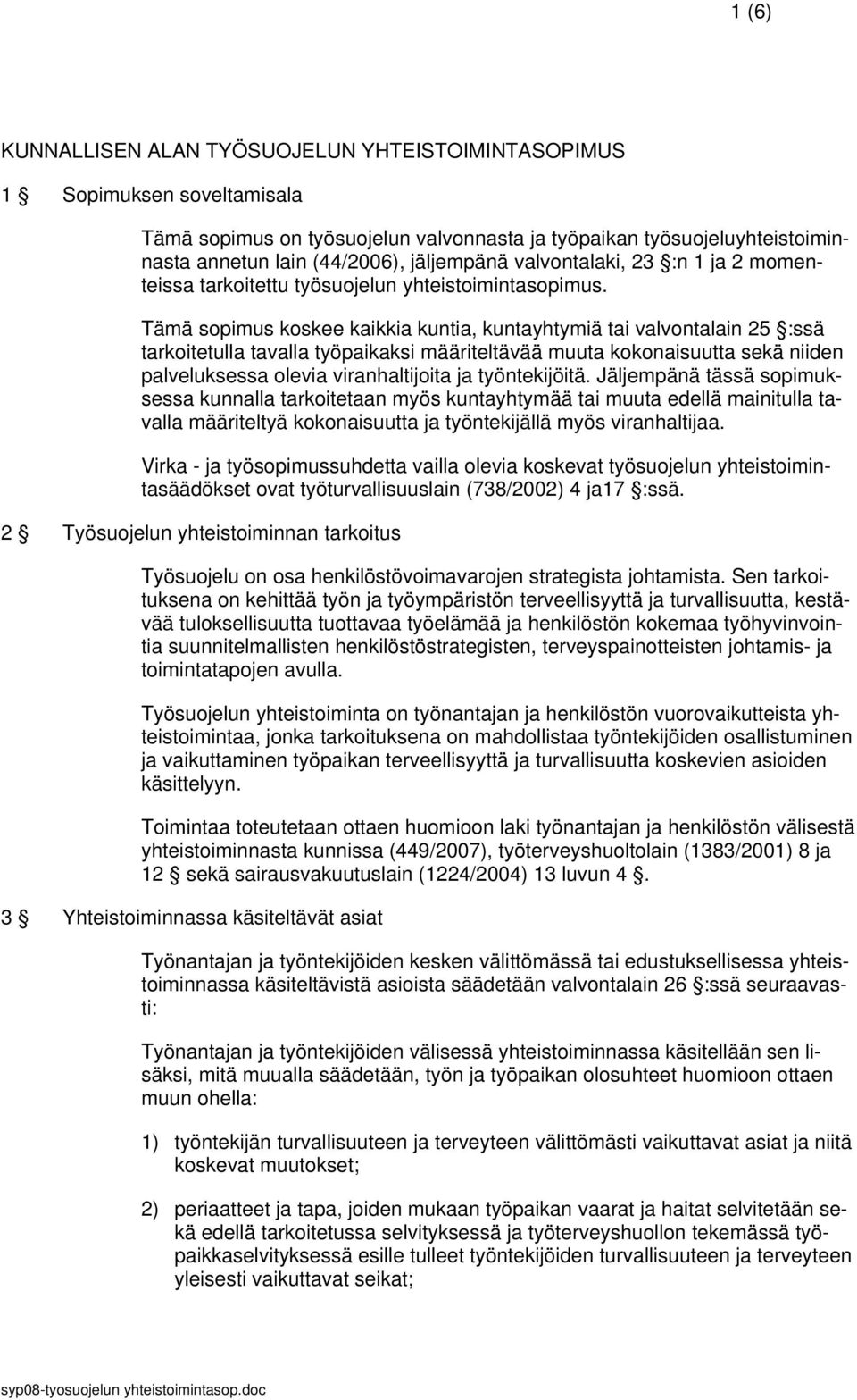 Tämä sopimus koskee kaikkia kuntia, kuntayhtymiä tai valvontalain 25 :ssä tarkoitetulla tavalla työpaikaksi määriteltävää muuta kokonaisuutta sekä niiden palveluksessa olevia viranhaltijoita ja