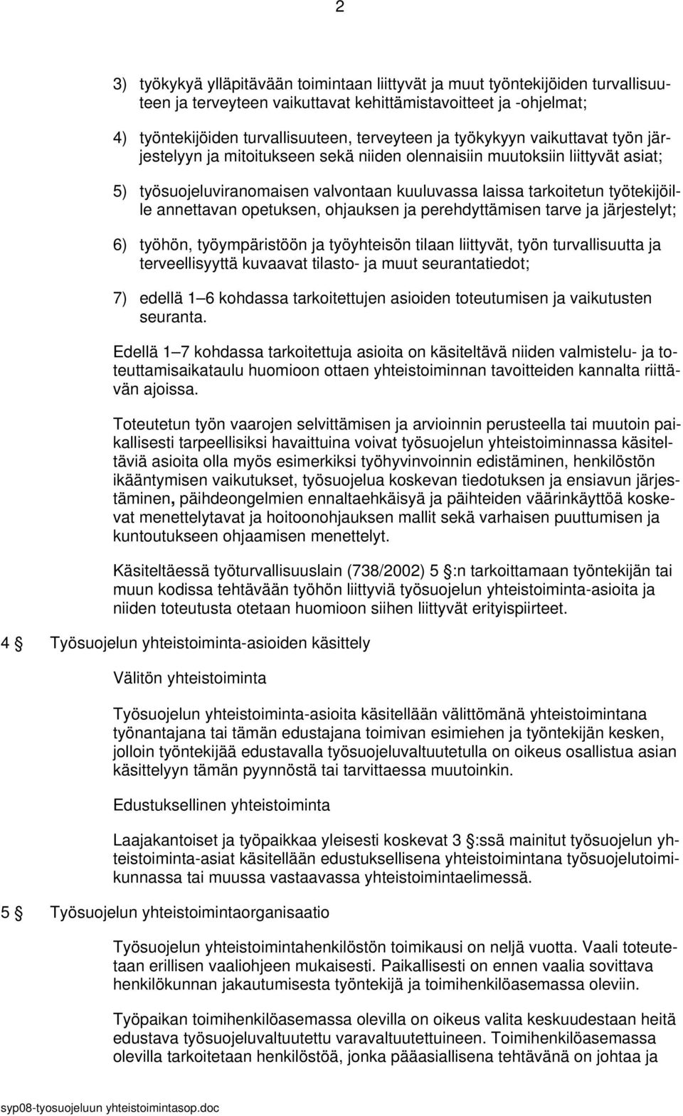 opetuksen, ohjauksen ja perehdyttämisen tarve ja järjestelyt; 6) työhön, työympäristöön ja työyhteisön tilaan liittyvät, työn turvallisuutta ja terveellisyyttä kuvaavat tilasto- ja muut