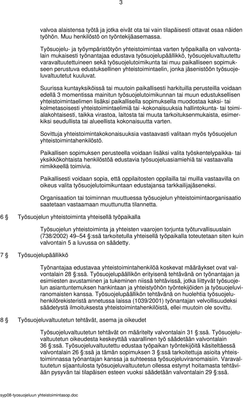 työsuojelutoimikunta tai muu paikalliseen sopimukseen perustuva edustuksellinen yhteistoimintaelin, jonka jäsenistöön työsuojeluvaltuutetut kuuluvat.