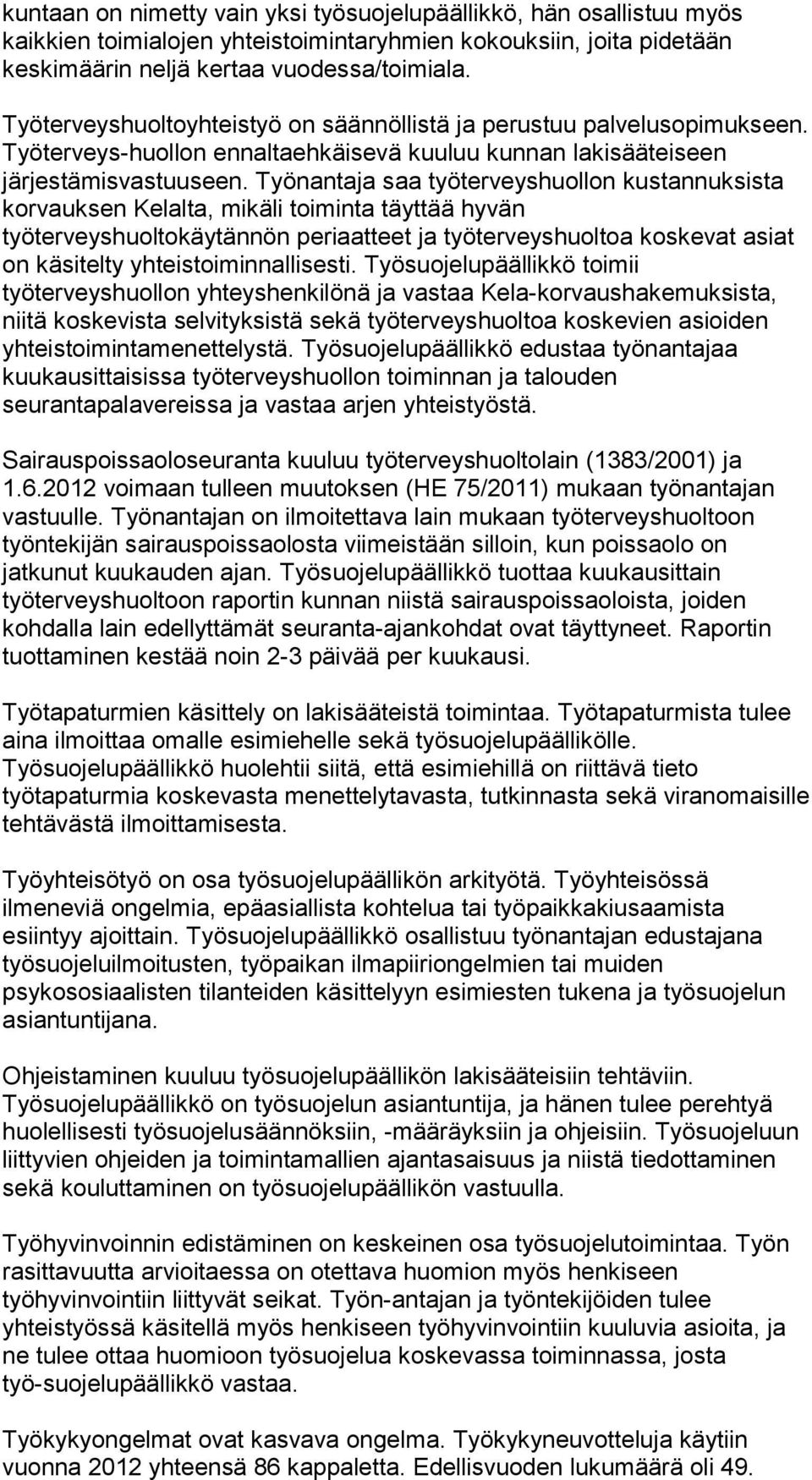 Työnantaja saa työterveyshuollon kustannuksista korvauksen Kelalta, mikäli toiminta täyttää hyvän työterveyshuoltokäytännön periaatteet ja työterveyshuoltoa koskevat asiat on käsitelty