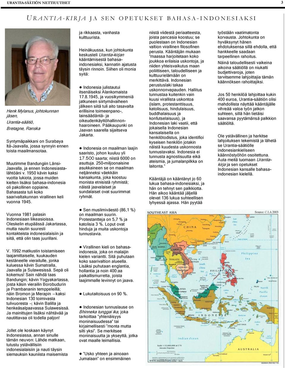 1950 kävin kaksi vuotta lukiota, jossa muiden kielten lisäksi bahasa-indonesia oli pakollinen oppiaine. Bahasasta tuli koko saarivaltakunnan virallinen keli vuonna 1945.