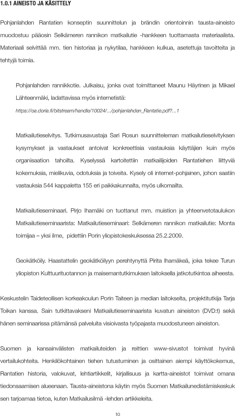 Julkaisu, jonka ovat toimittaneet Maunu Häyrinen ja Mikael Lähteenmäki, ladattavissa myös internetistä: https://oa.doria.fi /bitstream/handle/10024/.../pohjanlahden_rantatie.pdf?...1 Matkailutieselvitys.