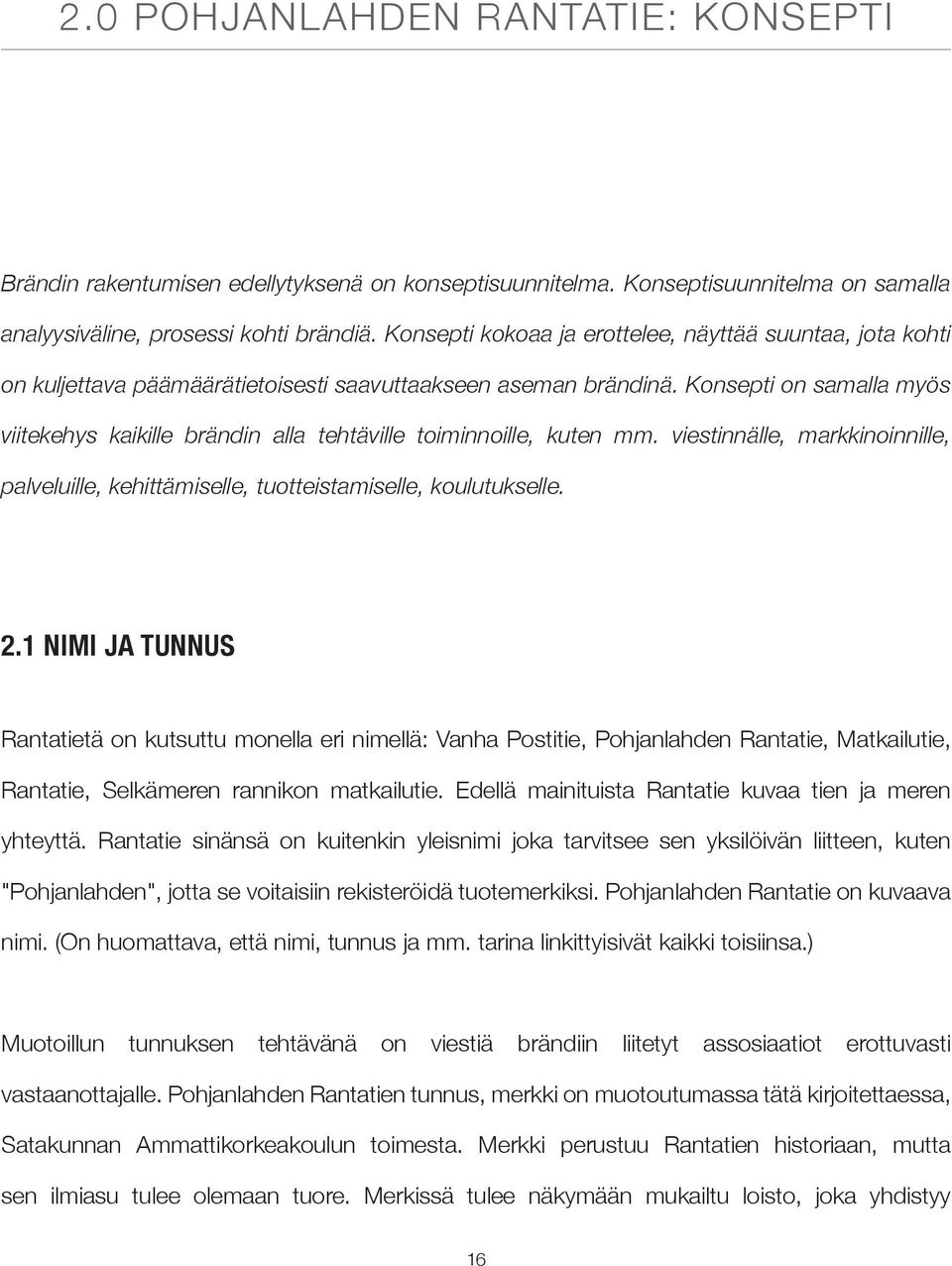 Konsepti on samalla myös viitekehys kaikille brändin alla tehtäville toiminnoille, kuten mm. viestinnälle, markkinoinnille, palveluille, kehittämiselle, tuotteistamiselle, koulutukselle. 2.