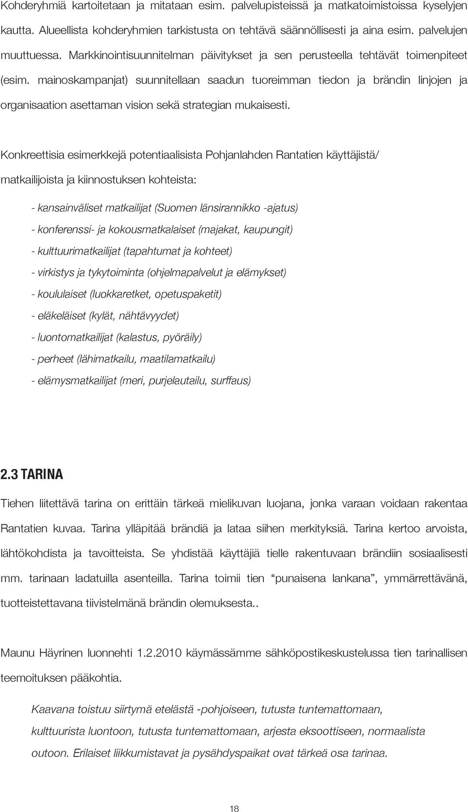 mainoskampanjat) suunnitellaan saadun tuoreimman tiedon ja brändin linjojen ja organisaation asettaman vision sekä strategian mukaisesti.