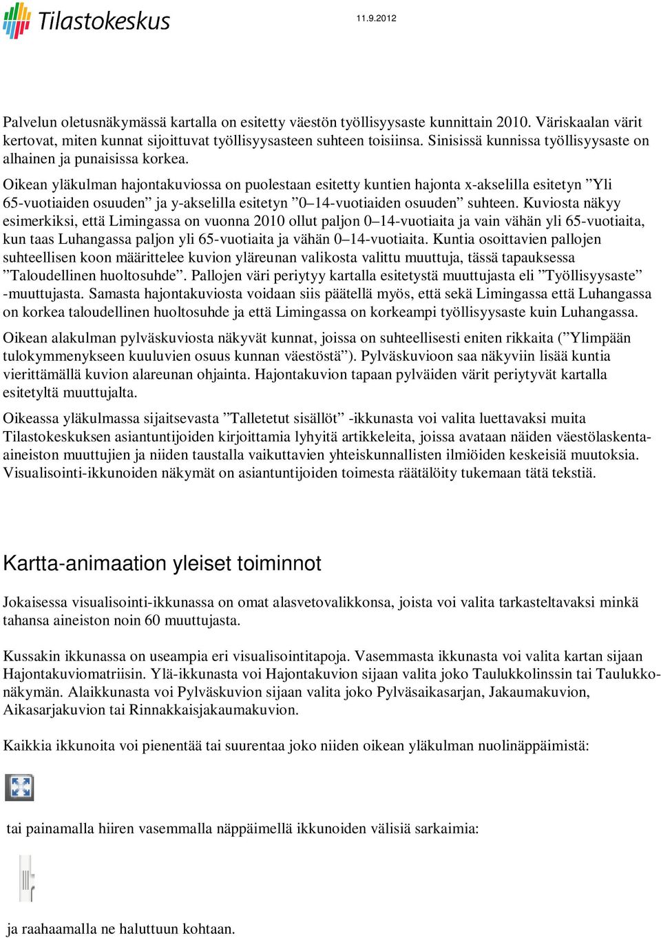 Oikean yläkulman hajontakuviossa on puolestaan esitetty kuntien hajonta x-akselilla esitetyn Yli 65-vuotiaiden osuuden ja y-akselilla esitetyn 0 14-vuotiaiden osuuden suhteen.