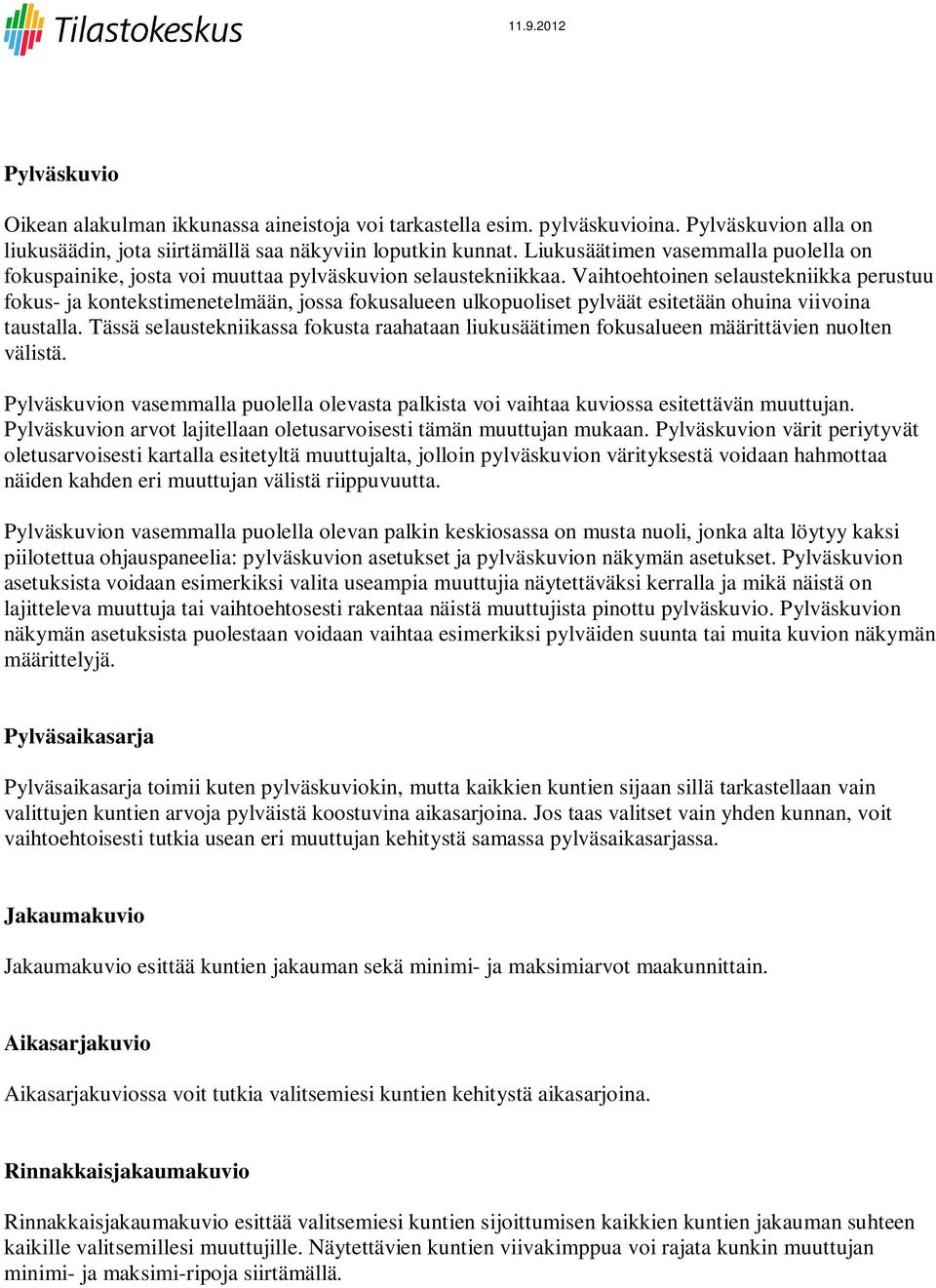Vaihtoehtoinen selaustekniikka perustuu fokus- ja kontekstimenetelmään, jossa fokusalueen ulkopuoliset pylväät esitetään ohuina viivoina taustalla.