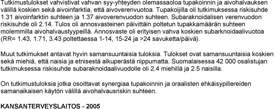 Tulos oli annosvasteinen päivittäin poltetun tupakkamäärän suhteen molemmilla aivohalvaustyypeillä. Annosvaste oli erityisen vahva koskien subarknoidaalivuotoa (RR= 1.43, 1.71, 3.