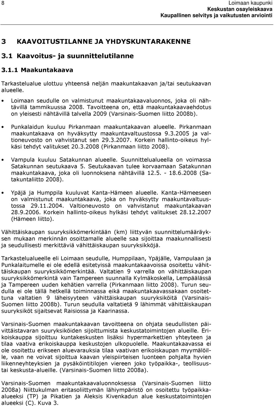 Tavoitteena on, että maakuntakaavaehdotus on yleisesti nähtävillä talvella 2009 (Varsinais-Suomen liitto 2008b). Punkalaidun kuuluu Pirkanmaan maakuntakaavan alueelle.