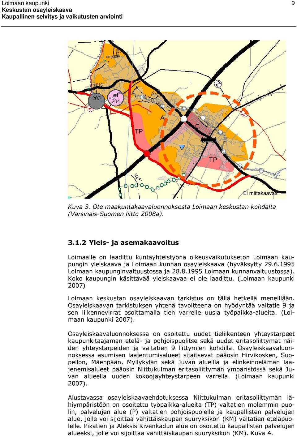 1995 Loimaan kaupunginvaltuustossa ja 28.8.1995 Loimaan kunnanvaltuustossa). Koko kaupungin käsittävää yleiskaavaa ei ole laadittu.