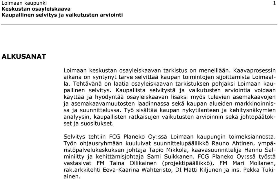 Kaupallista selvitystä ja vaikutusten arviointia voidaan käyttää ja hyödyntää osayleiskaavan lisäksi myös tulevien asemakaavojen ja asemakaavamuutosten laadinnassa sekä kaupan alueiden