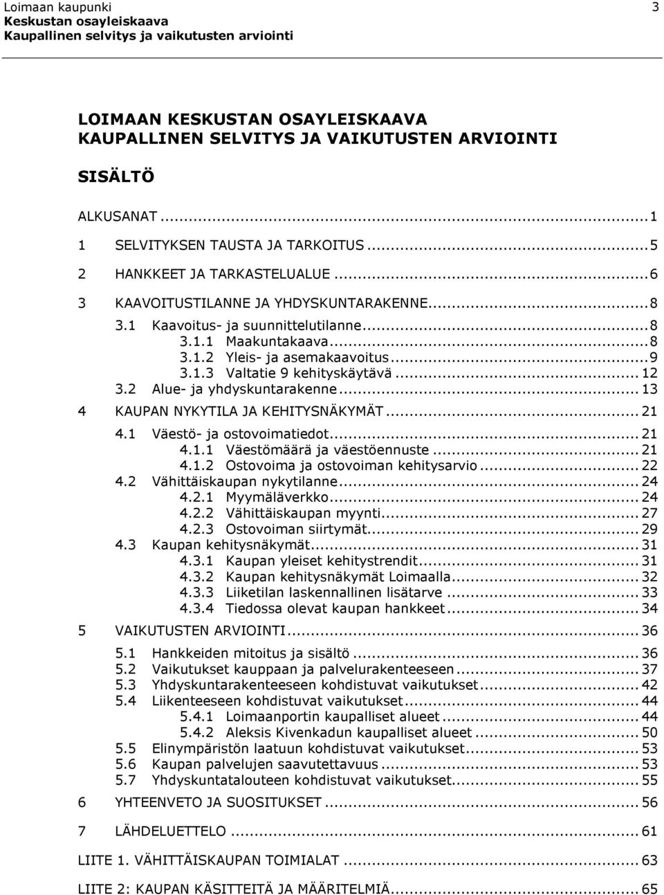 2 Alue- ja yhdyskuntarakenne...13 4 KAUPAN NYKYTILA JA KEHITYSNÄKYMÄT...21 4.1 Väestö- ja ostovoimatiedot...21 4.1.1 Väestömäärä ja väestöennuste...21 4.1.2 Ostovoima ja ostovoiman kehitysarvio...22 4.