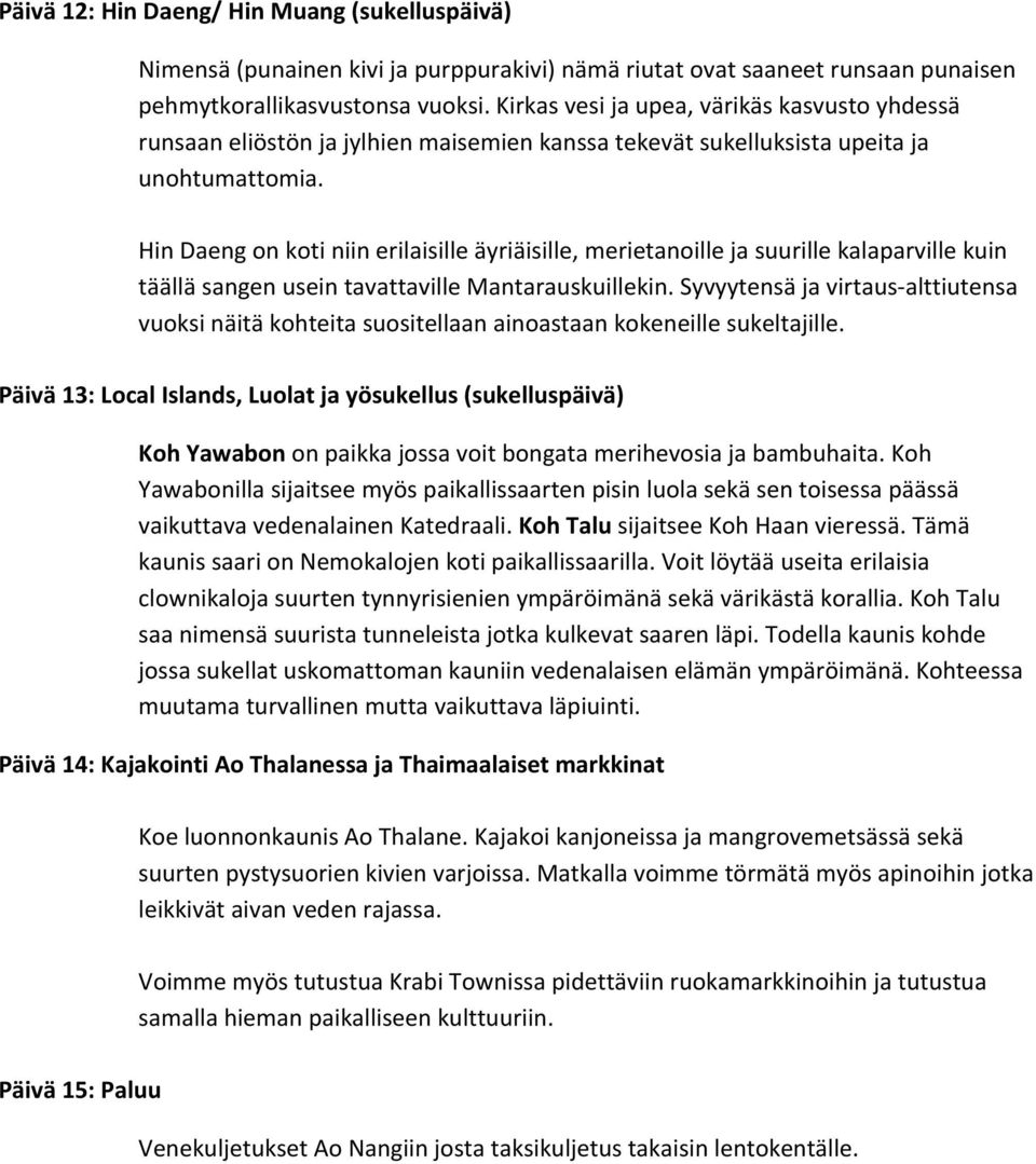 Hin Daeng on koti niin erilaisille äyriäisille, merietanoille ja suurille kalaparville kuin täällä sangen usein tavattaville Mantarauskuillekin.