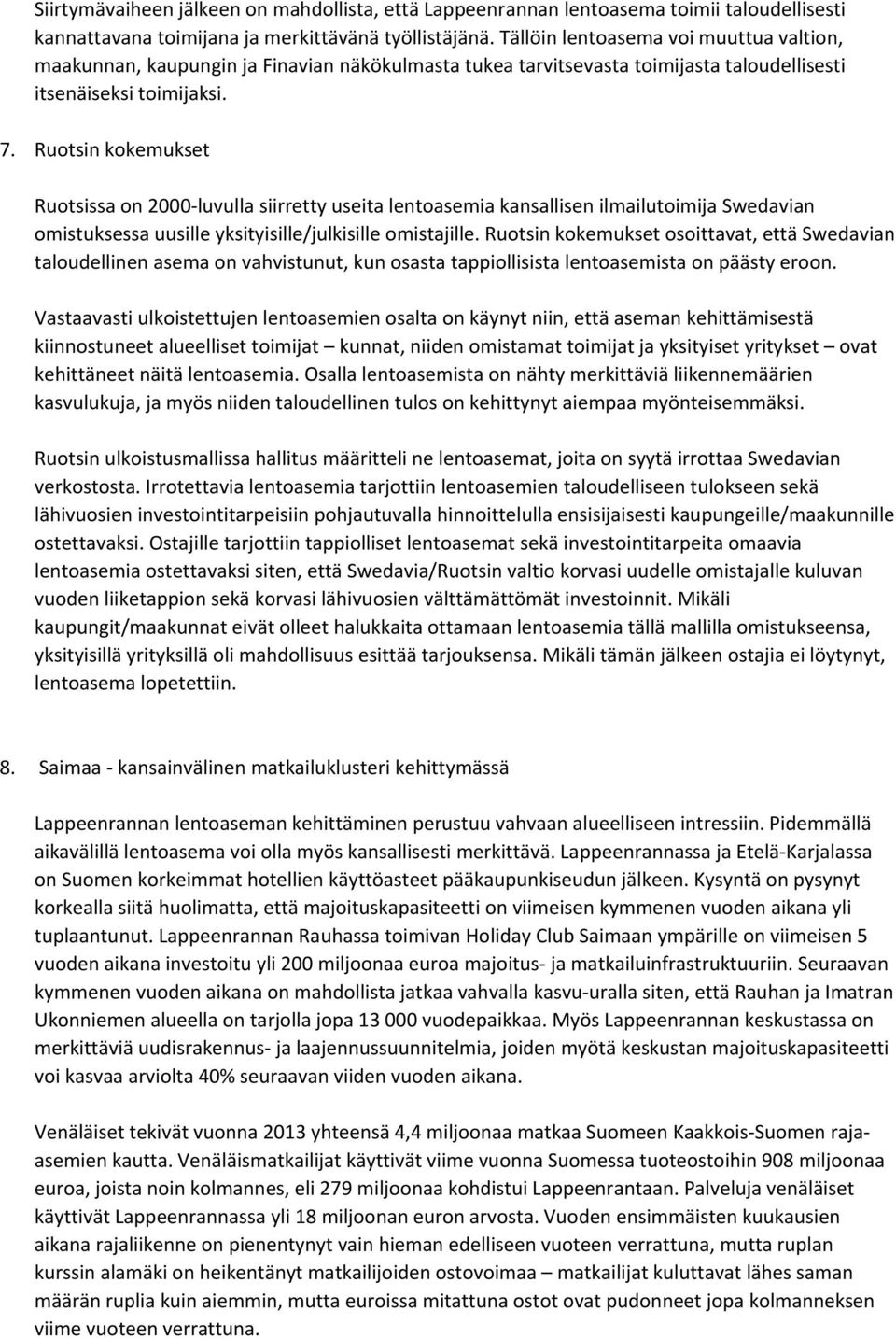 Ruotsin kokemukset Ruotsissa on 2000 luvulla siirretty useita lentoasemia kansallisen ilmailutoimija Swedavian omistuksessa uusille yksityisille/julkisille omistajille.