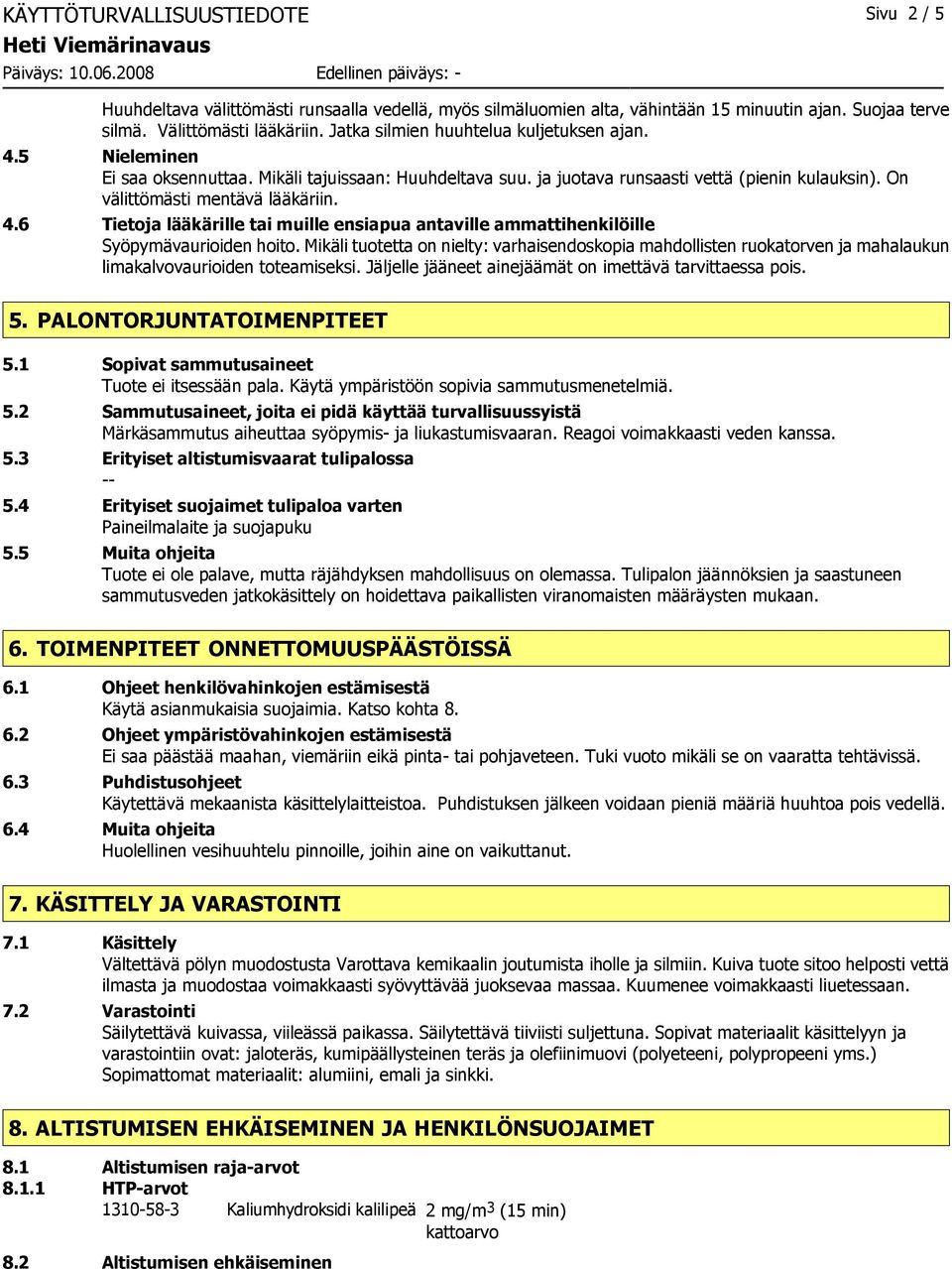 Mikäli tuotetta on nielty: varhaisendoskopia mahdollisten ruokatorven ja mahalaukun limakalvovaurioiden toteamiseksi. Jäljelle jääneet ainejäämät on imettävä tarvittaessa pois. 5.