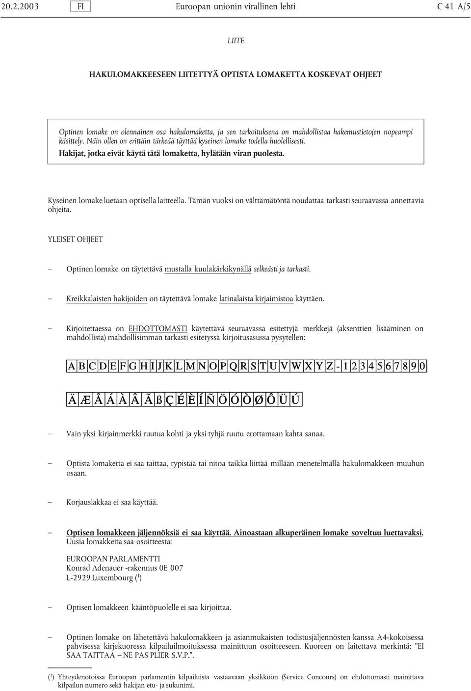 Tämän vuoksi on välttämätöntä noudattaa tarkasti seuraavassa annettavia ohjeita. YLEISET OHJEET Optinen lomake on täytettävä mustalla kuulakärkikynällä selkeästi ja tarkasti.