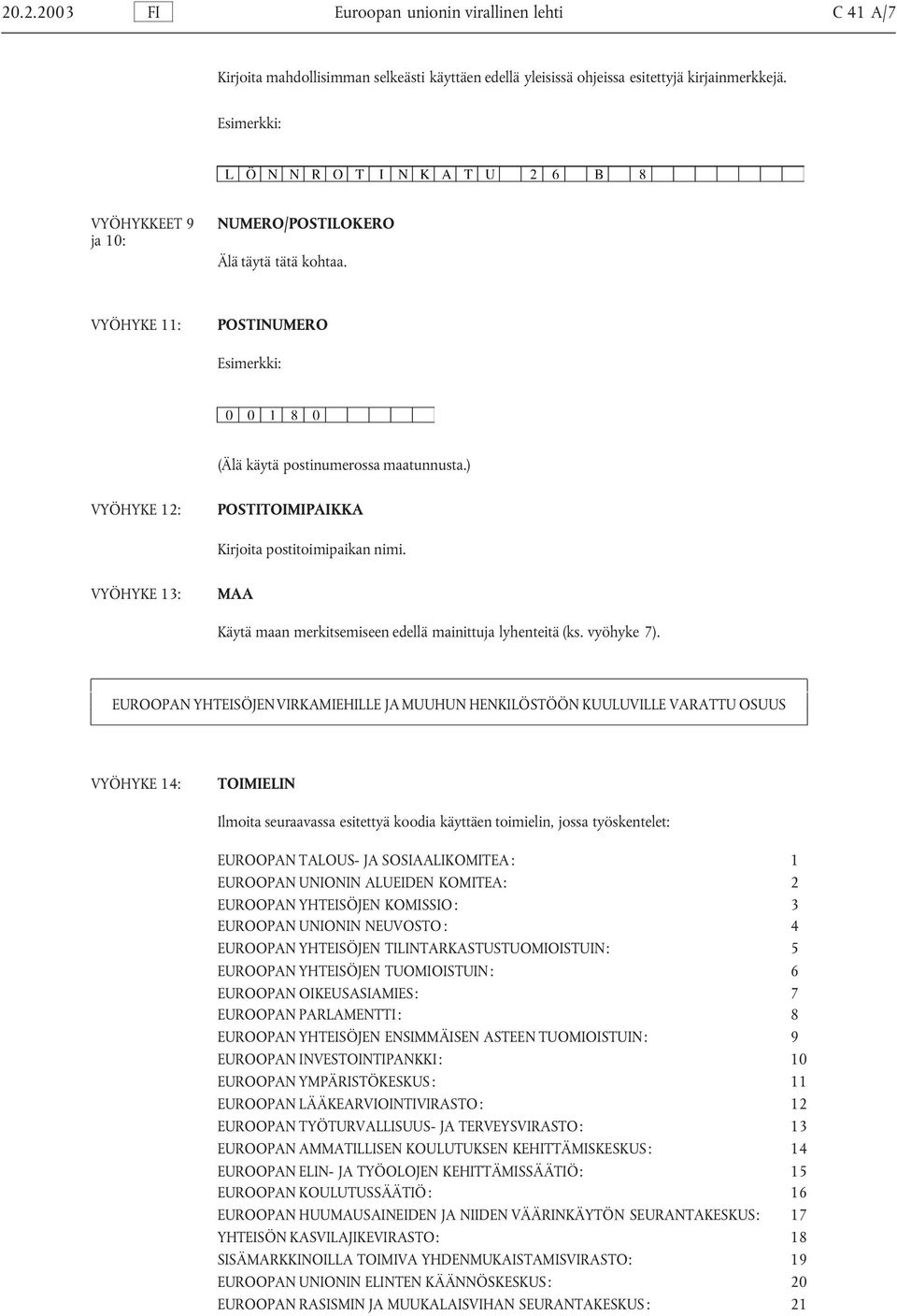 VYÖHYKE 13: MAA Käytä maan merkitsemiseen edellä mainittuja lyhenteitä (ks. vyöhyke 7).