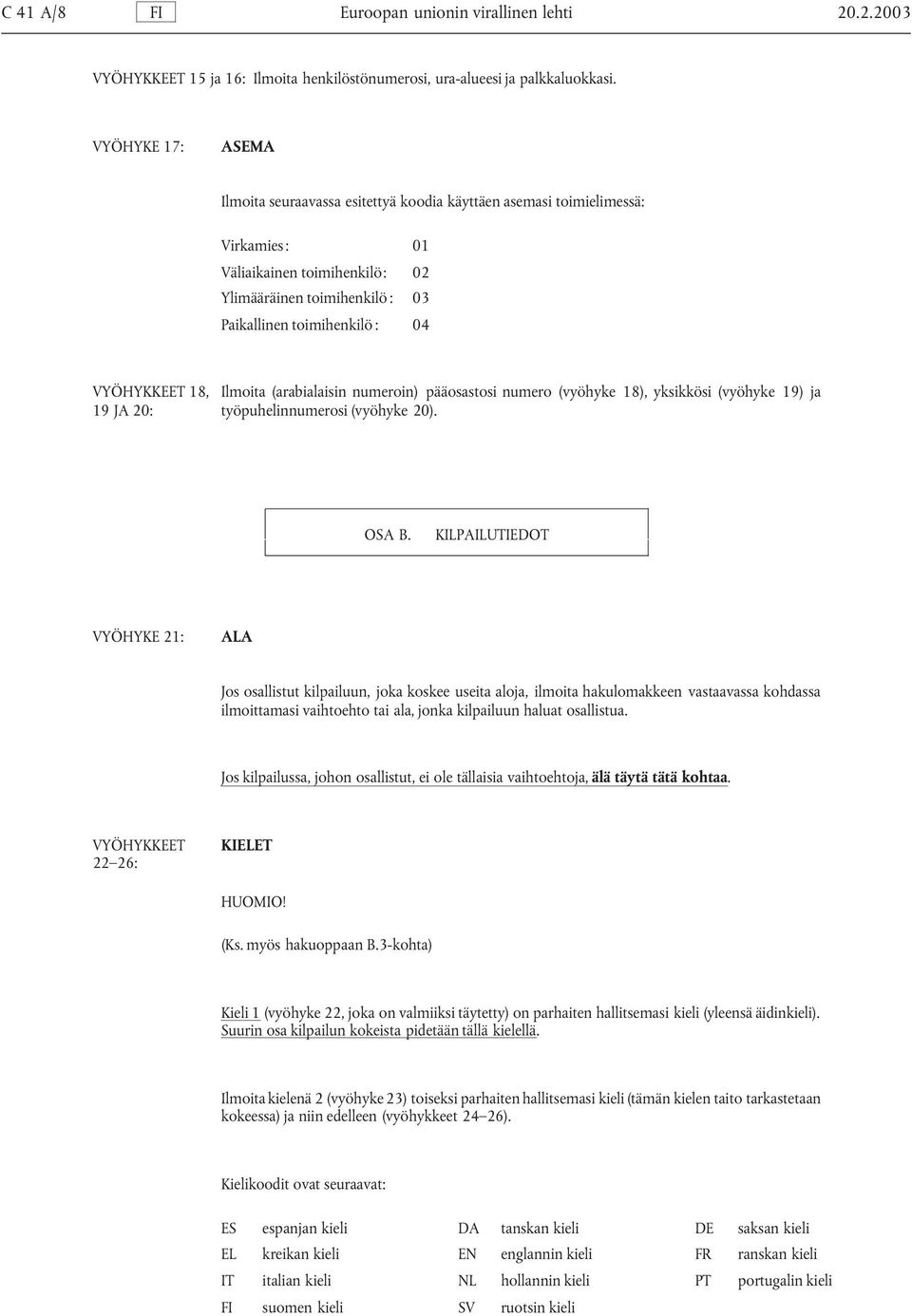 VYÖHYKKEET 18, 19 JA 20: Ilmoita (arabialaisin numeroin) pääosastosi numero (vyöhyke 18), yksikkösi (vyöhyke 19) ja työpuhelinnumerosi (vyöhyke 20). OSA B.