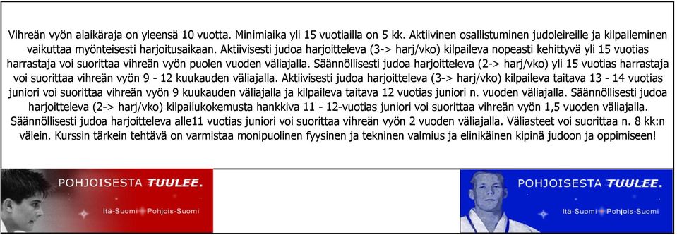 Säännöllisesti judoa harjoitteleva (2-> harj/vko) yli 15 vuotias harrastaja voi suorittaa vihreän vyön 9-12 kuukauden väliajalla.