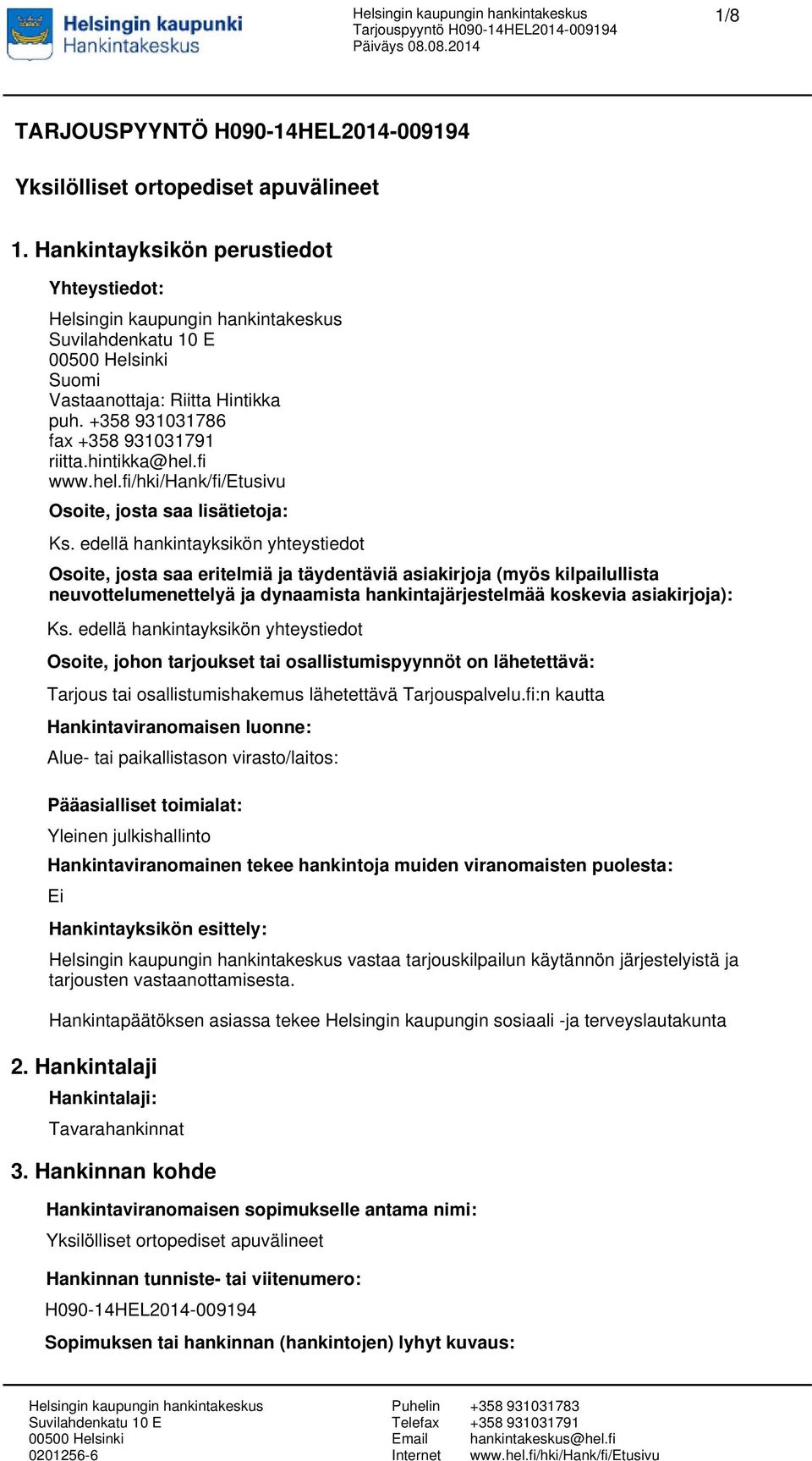 edellä hankintayksikön yhteystiedot Osoite, josta saa eritelmiä ja täydentäviä asiakirjoja (myös kilpailullista neuvottelumenettelyä ja dynaamista hankintajärjestelmää koskevia asiakirjoja): Ks.