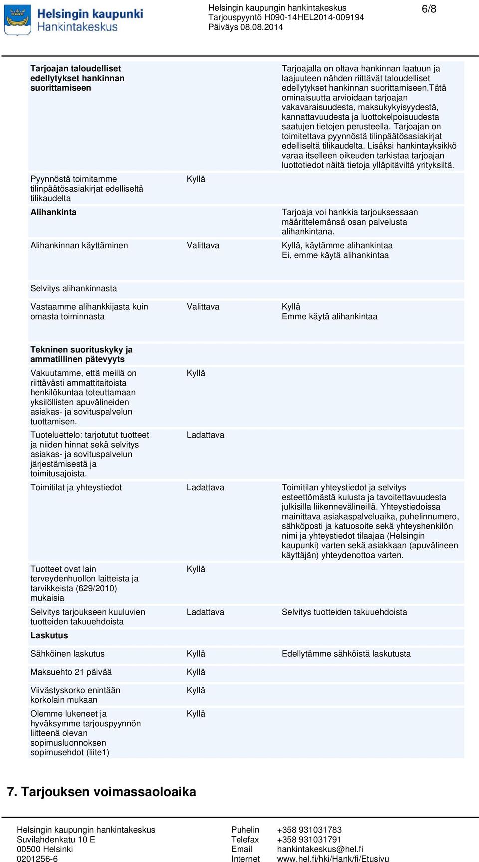 tätä ominaisuutta arvioidaan tarjoajan vakavaraisuudesta, maksukykyisyydestä, kannattavuudesta ja luottokelpoisuudesta saatujen tietojen perusteella.