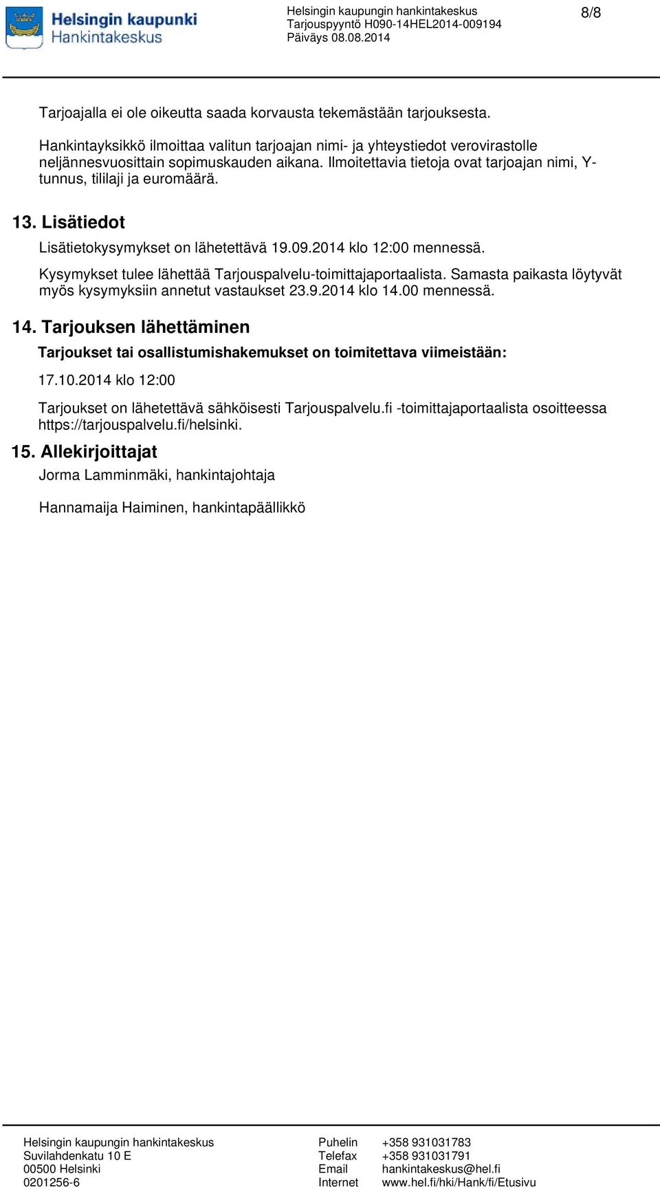 Kysymykset tulee lähettää Tarjouspalvelu-toimittajaportaalista. Samasta paikasta löytyvät myös kysymyksiin annetut vastaukset 23.9.2014 klo 14.