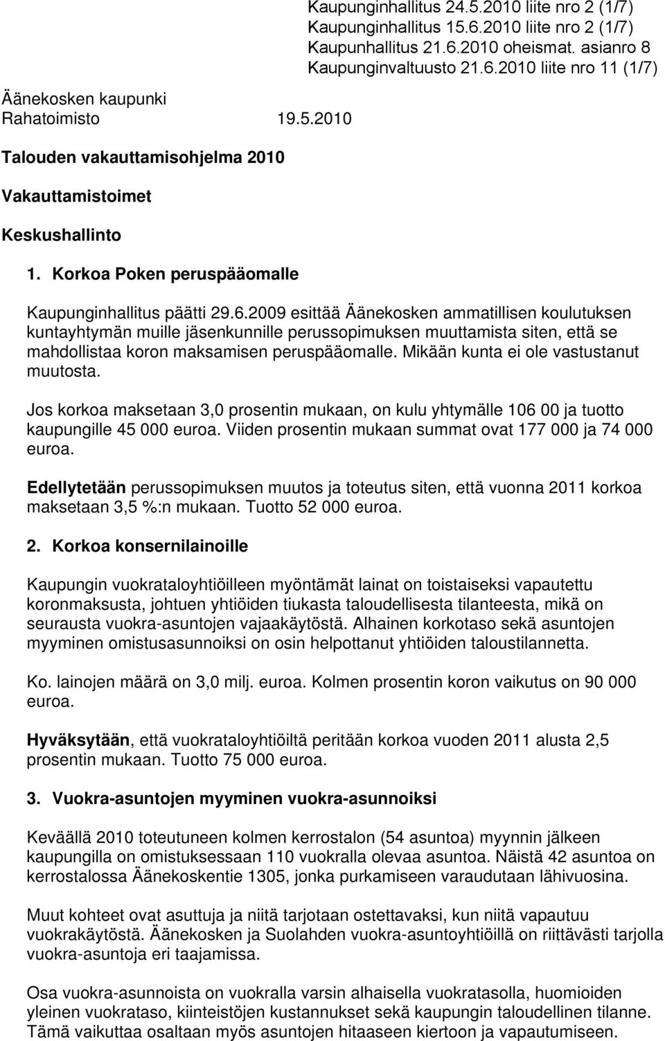 Mikään kunta ei ole vastustanut muutosta. Jos korkoa maksetaan 3,0 prosentin mukaan, on kulu yhtymälle 106 00 ja tuotto kaupungille 45 000 euroa.