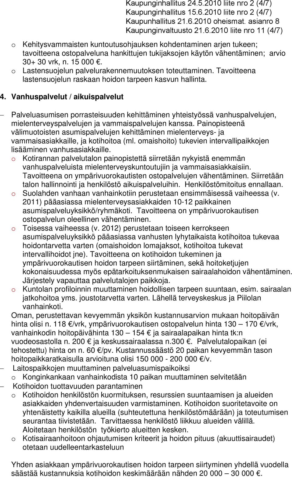 2010 liite nro 2 (4/7) Kaupunginhallitus 15.6.2010 liite nro 2 (4/7) Kaupunginvaltuusto 21.6.2010 liite nro 11 (4/7) Palveluasumisen porrasteisuuden kehittäminen yhteistyössä vanhuspalvelujen, mielenterveyspalvelujen ja vammaispalvelujen kanssa.