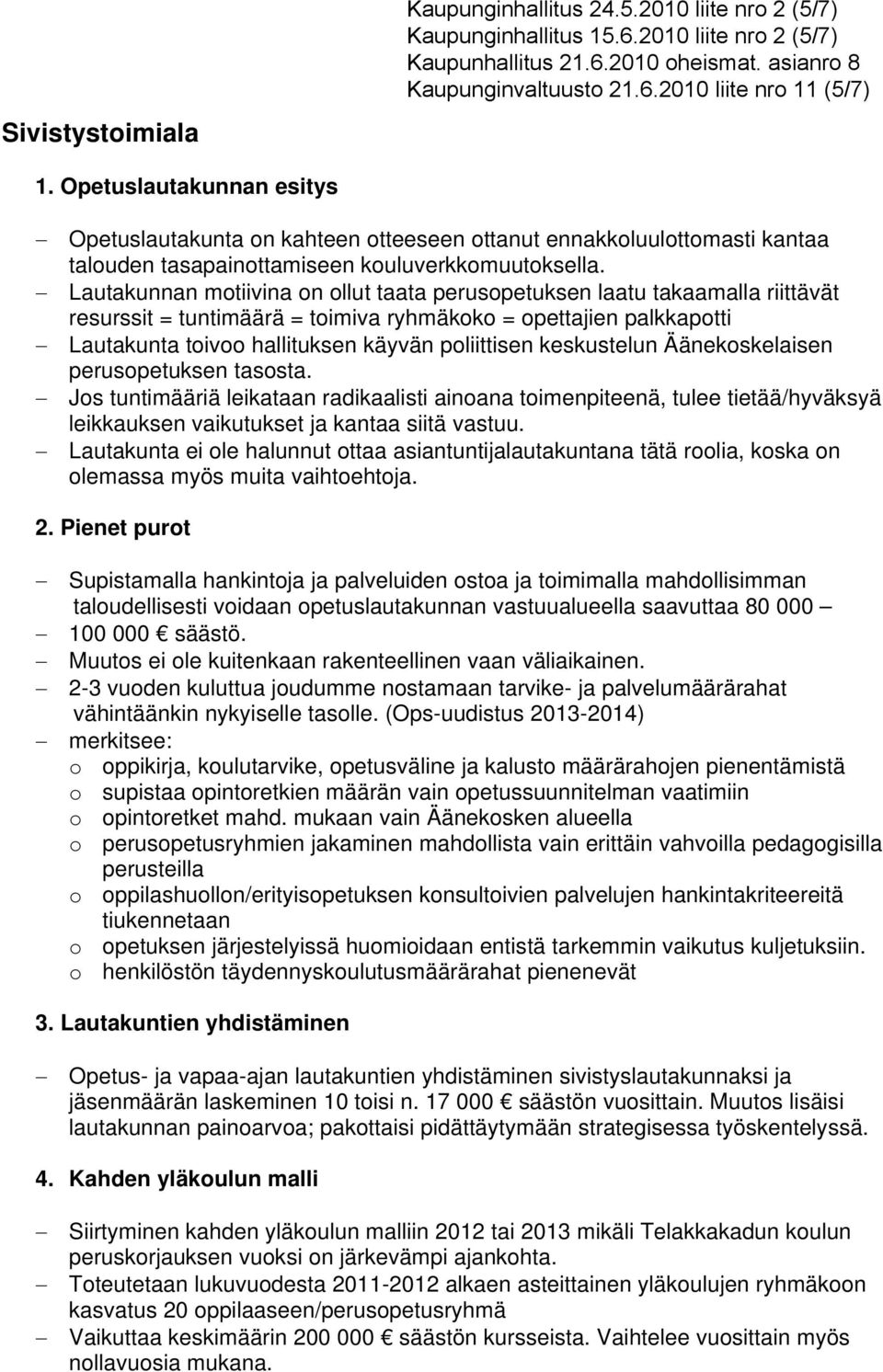 Lautakunnan motiivina on ollut taata perusopetuksen laatu takaamalla riittävät resurssit = tuntimäärä = toimiva ryhmäkoko = opettajien palkkapotti Lautakunta toivoo hallituksen käyvän poliittisen