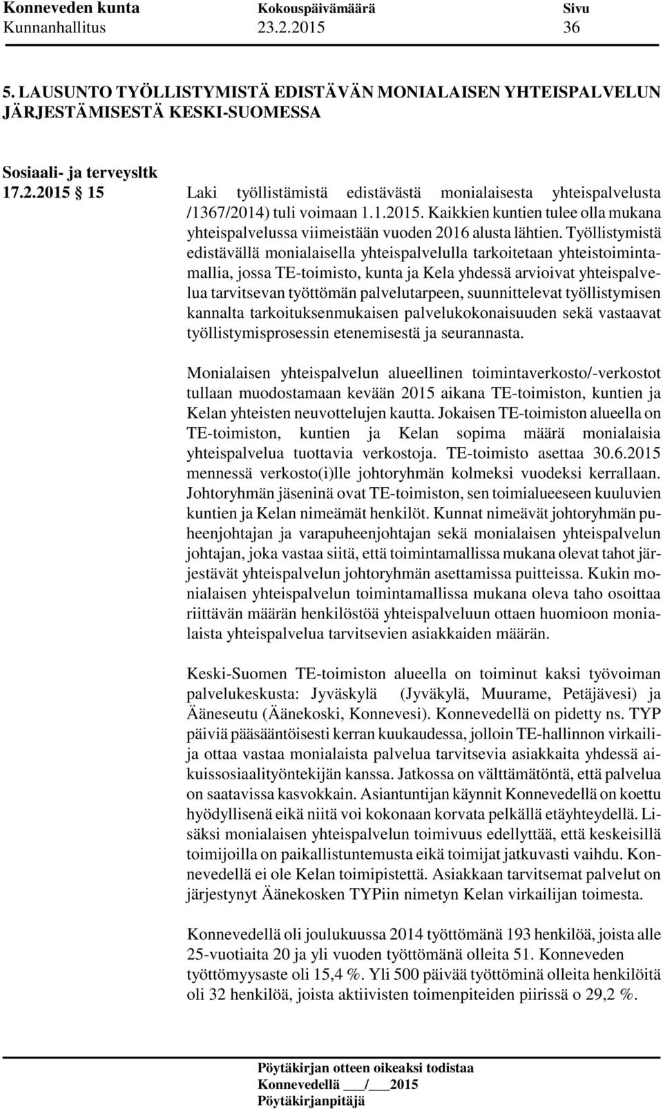 Työllistymistä edistävällä monialaisella yhteispalvelulla tarkoitetaan yhteistoimintamallia, jossa TE-toimisto, kunta ja Kela yhdessä arvioivat yhteispalvelua tarvitsevan työttömän palvelutarpeen,