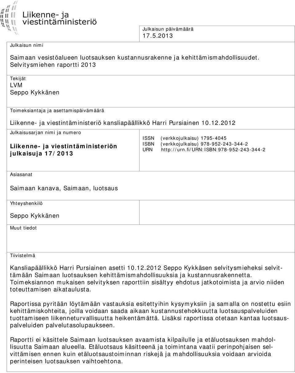 2012 Julkaisusarjan nimi ja numero Liikenne- ja viestintäministeriön julkaisuja 17/2013 ISSN (verkkojulkaisu) 1795-4045 ISBN (verkkojulkaisu) 978-952-243-344-2 URN http://urn.