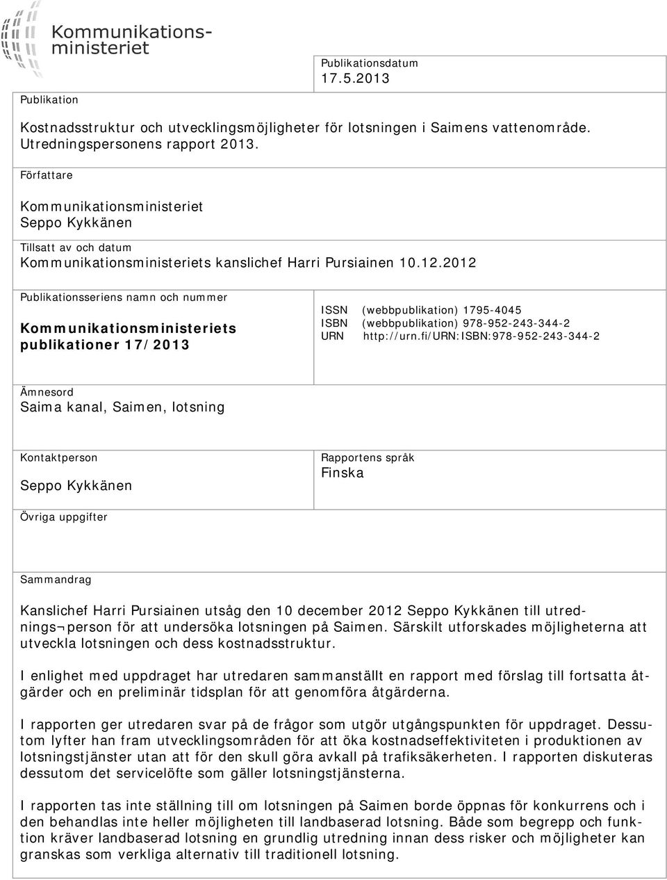 2012 Publikationsseriens namn och nummer Kommunikationsministeriets publikationer 17/2013 ISSN (webbpublikation) 1795-4045 ISBN (webbpublikation) 978-952-243-344-2 URN http://urn.