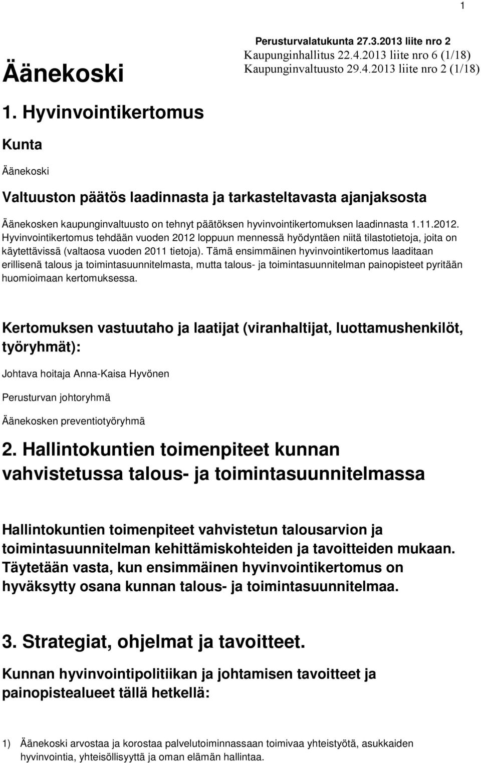 Hyvinvointikertomus tehdään vuoden 2012 loppuun mennessä hyödyntäen niitä tilastotietoja, joita on käytettävissä (valtaosa vuoden tietoja).