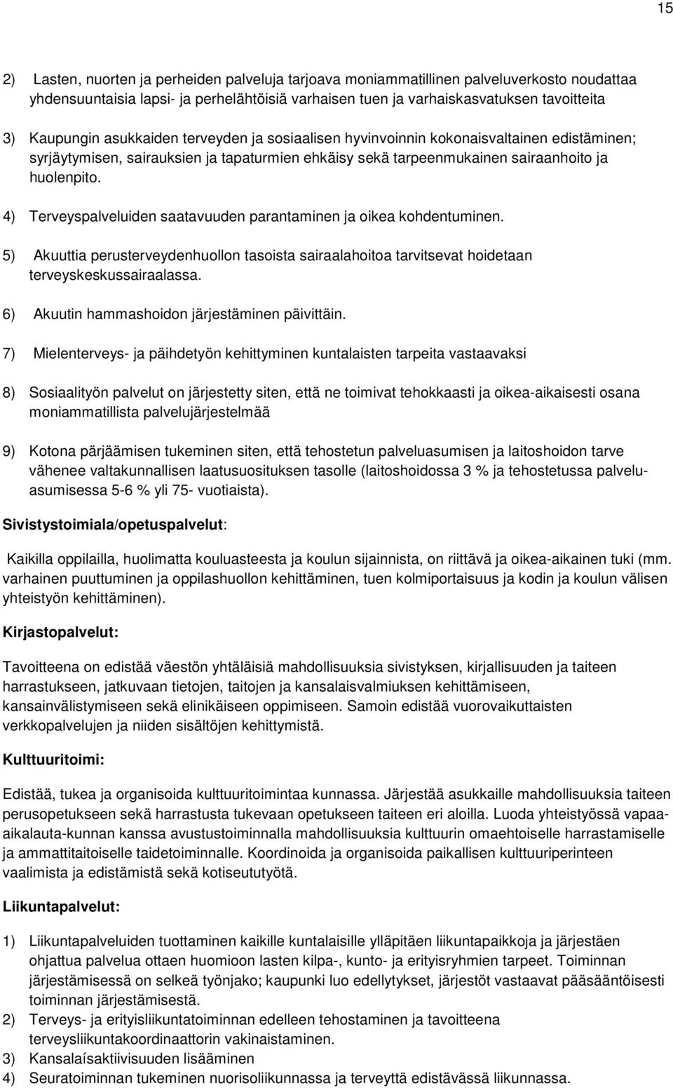 4) Terveyspalveluiden saatavuuden parantaminen ja oikea kohdentuminen. 5) Akuuttia perusterveydenhuollon tasoista sairaalahoitoa tarvitsevat hoidetaan terveyskeskussairaalassa.