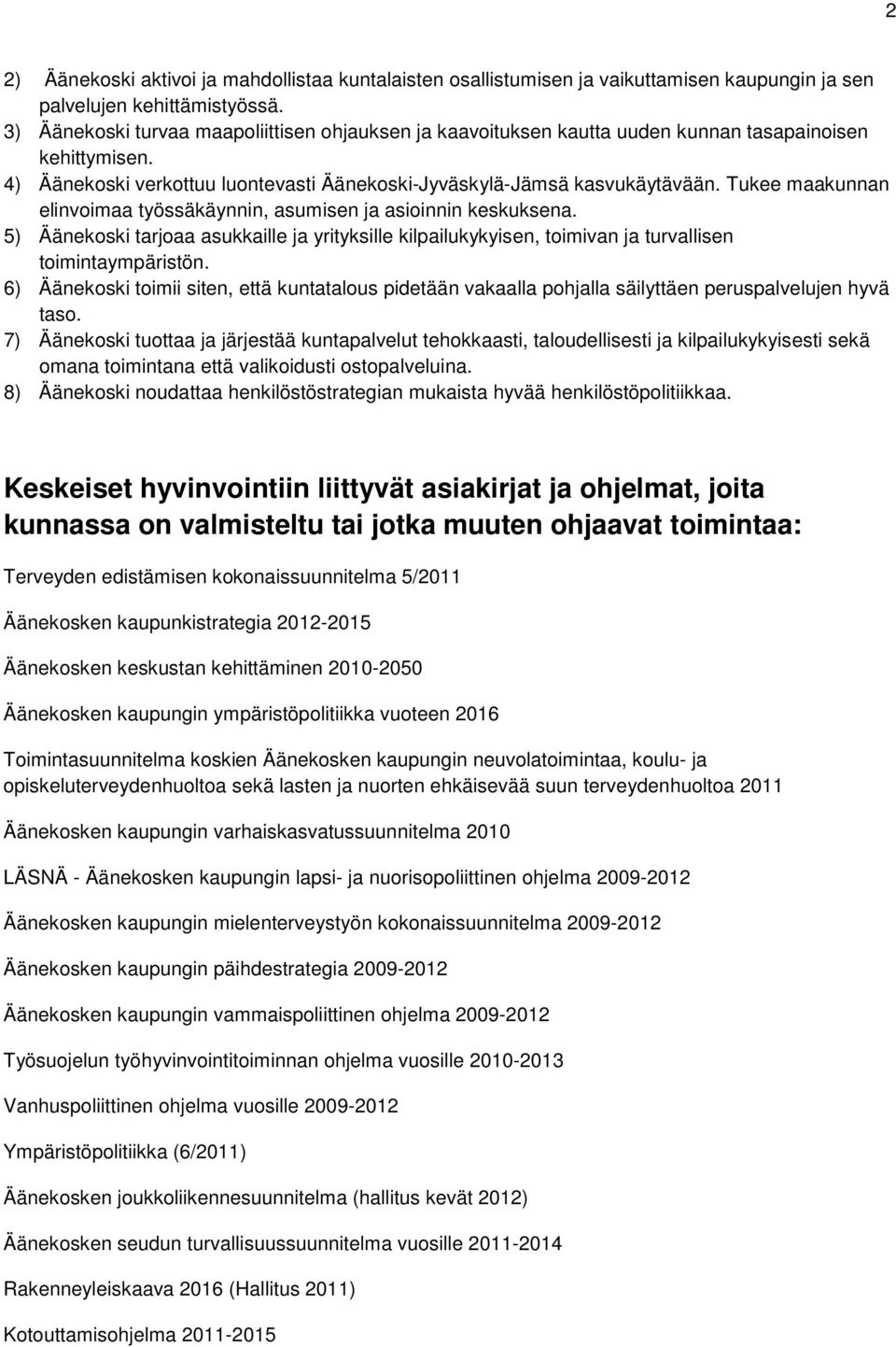 Tukee maakunnan elinvoimaa työssäkäynnin, asumisen ja asioinnin keskuksena. 5) Äänekoski tarjoaa asukkaille ja yrityksille kilpailukykyisen, toimivan ja turvallisen toimintaympäristön.