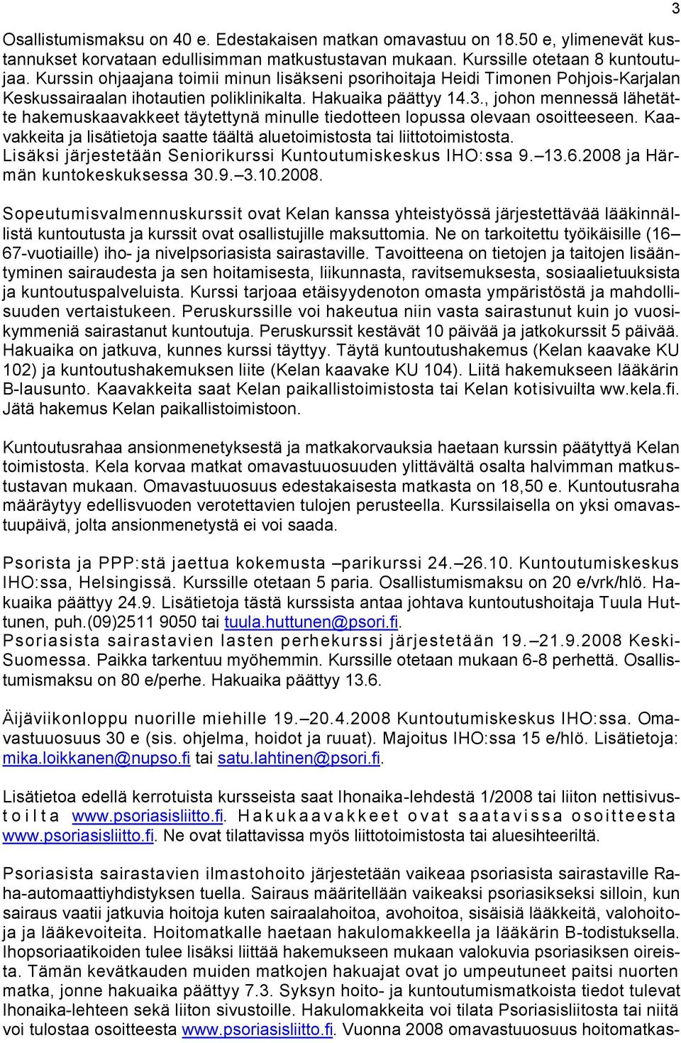 , johon mennessä lähetätte hakemuskaavakkeet täytettynä minulle tiedotteen lopussa olevaan osoitteeseen. Kaavakkeita ja lisätietoja saatte täältä aluetoimistosta tai liittotoimistosta.