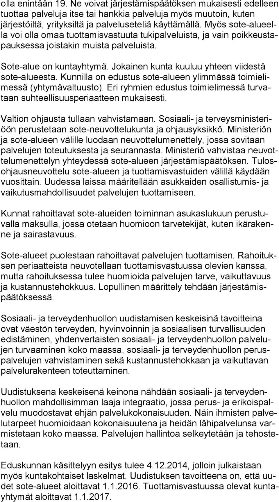 Jokainen kunta kuuluu yhteen viidestä so te-alu ees ta. Kunnilla on edustus sote-alueen ylimmässä toi mi elimes sä (yhtymävaltuusto).