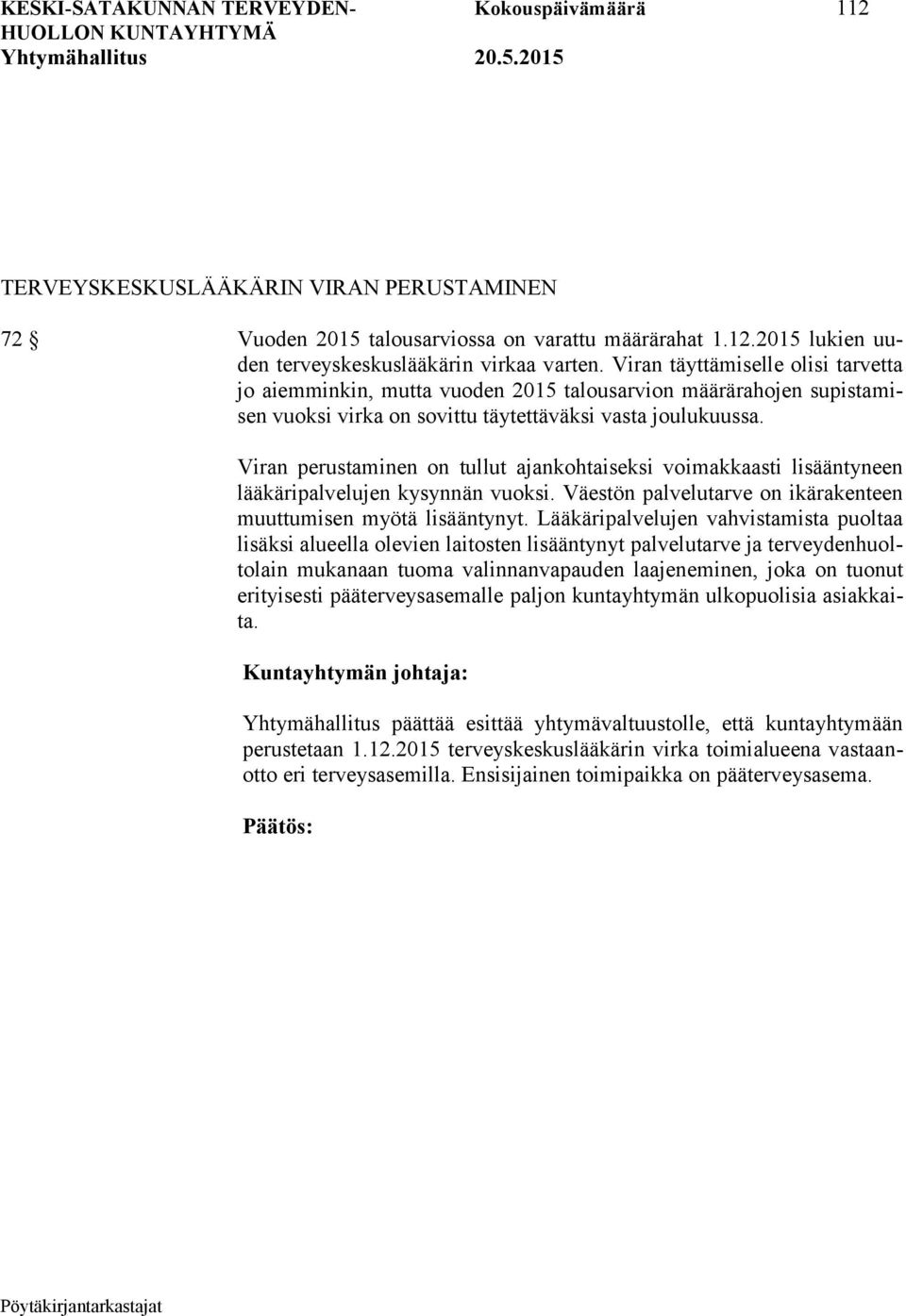 Viran perustaminen on tullut ajankohtaiseksi voimakkaasti lisääntyneen lääkäripalvelujen kysynnän vuoksi. Väestön palvelutarve on ikärakenteen muuttumisen myötä lisääntynyt.