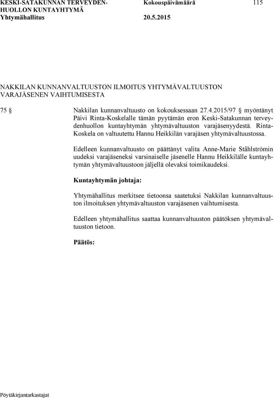 Rinta- Koskela on valtuutettu Hannu Heikkilän varajäsen yhtymävaltuustossa.