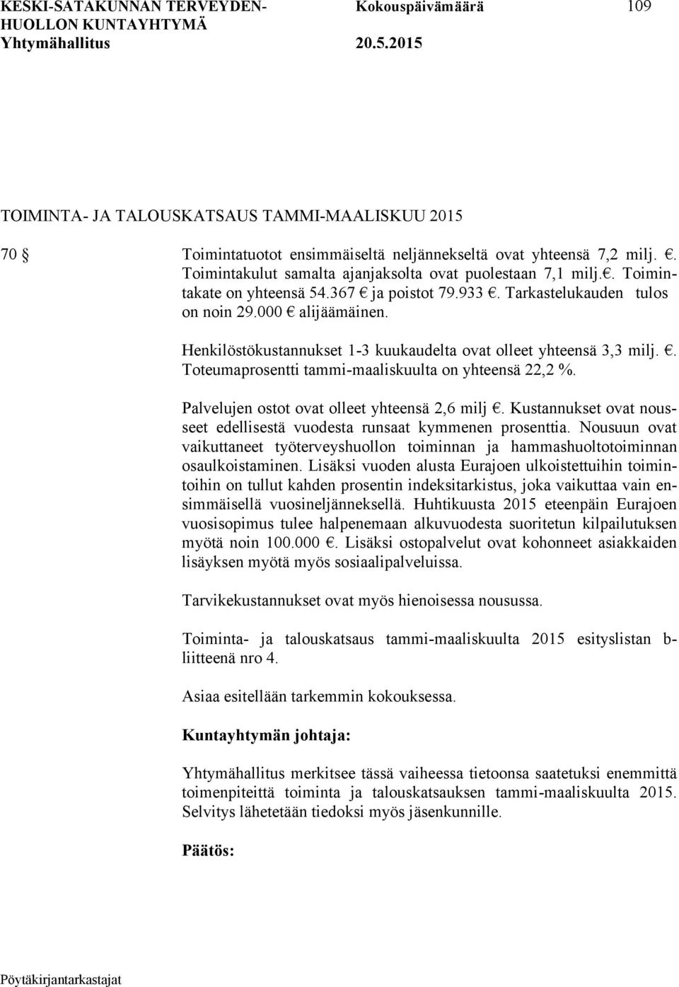 Henkilöstökustannukset 1-3 kuukaudelta ovat olleet yhteensä 3,3 milj.. Toteumaprosentti tammi-maaliskuulta on yhteensä 22,2 %. Palvelujen ostot ovat olleet yhteensä 2,6 milj.