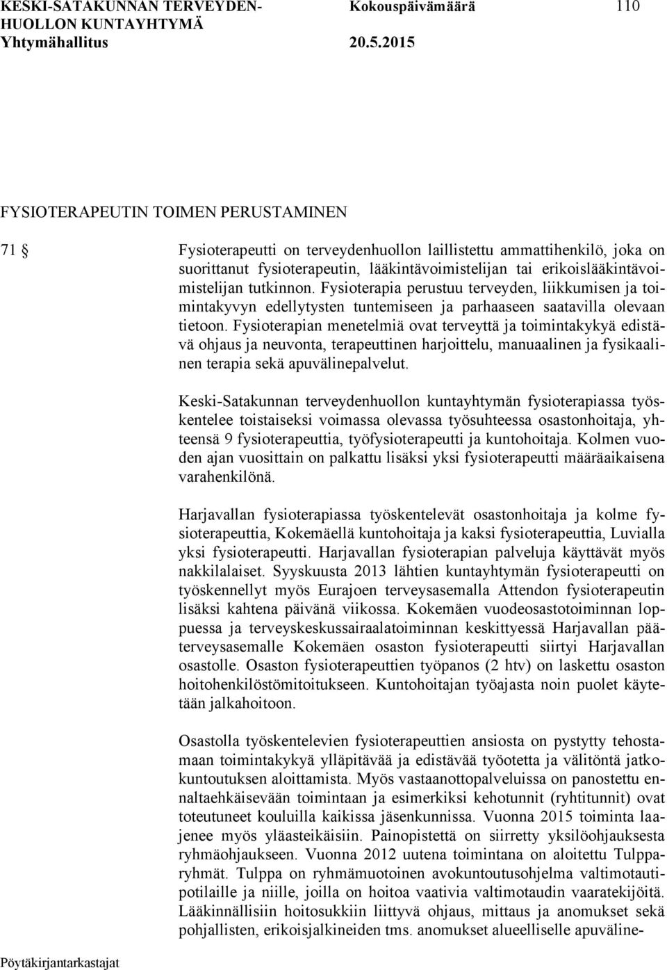 Fysioterapian menetelmiä ovat terveyttä ja toimintakykyä edistävä ohjaus ja neuvonta, terapeuttinen harjoittelu, manuaalinen ja fysikaalinen terapia sekä apuvälinepalvelut.